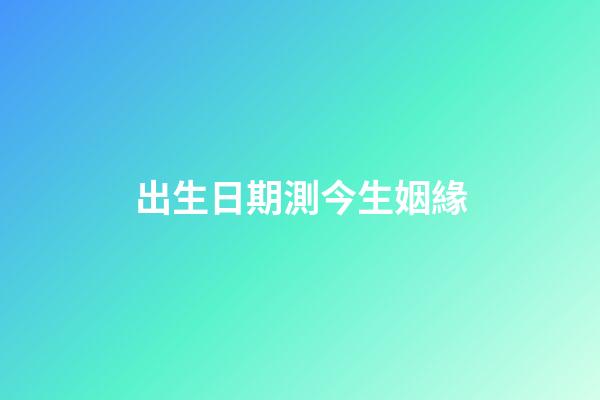 出生日期測今生姻緣