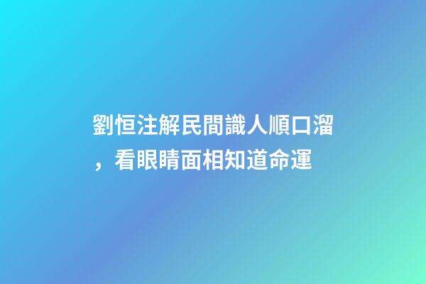 劉恒注解民間識人順口溜，看眼睛面相知道命運