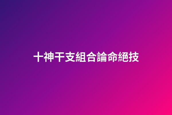 十神干支組合論命絕技
