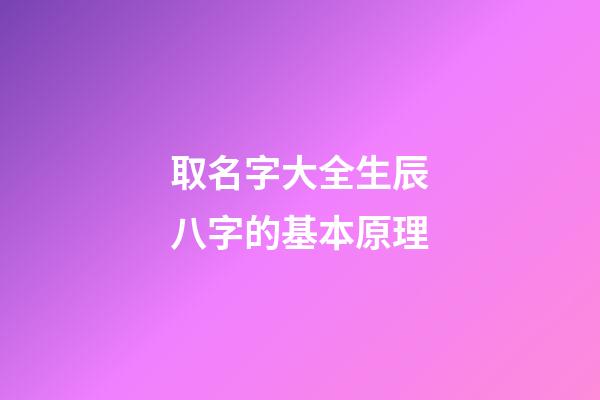 取名字大全生辰八字的基本原理