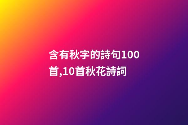 含有秋字的詩句100首,10首秋花詩詞-第1張-觀點(diǎn)-玄機(jī)派