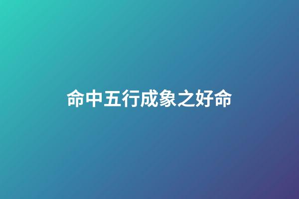 命中五行成象之好命