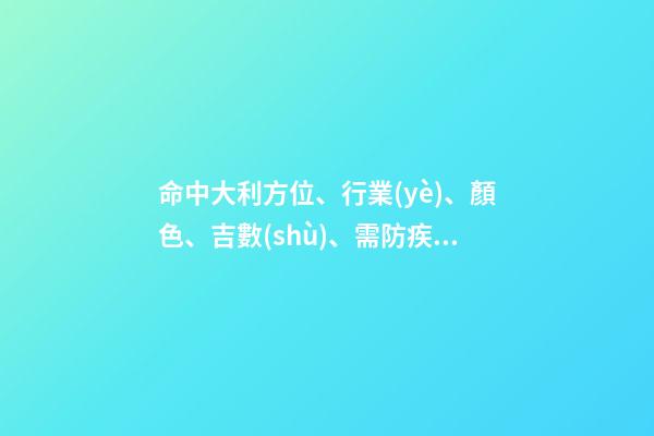 命中大利方位、行業(yè)、顏色、吉數(shù)、需防疾病