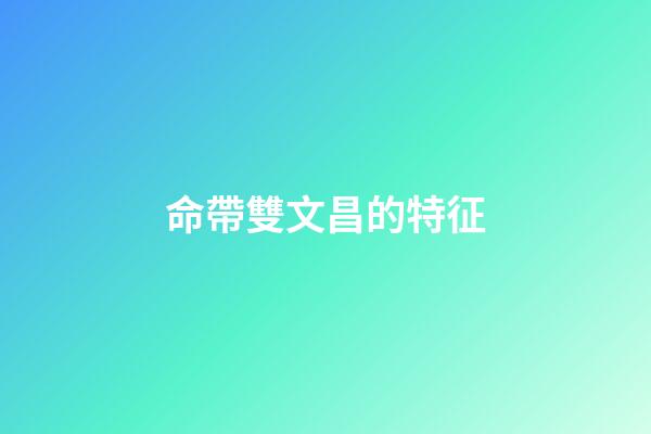 命帶雙文昌的特征