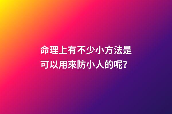 命理上有不少小方法是可以用來防小人的呢？