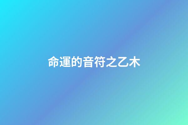 命運的音符之乙木
