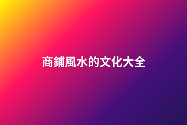 商鋪風水的文化大全