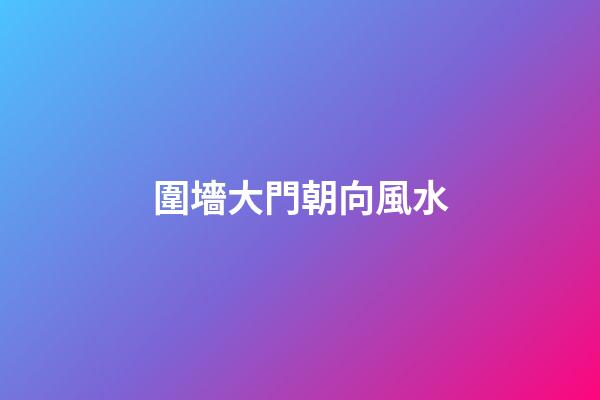 圍墻大門朝向風水