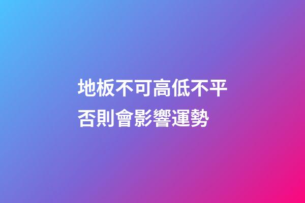 地板不可高低不平否則會影響運勢