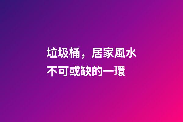 垃圾桶，居家風水不可或缺的一環