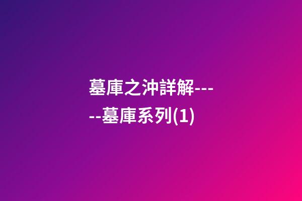 墓庫之沖詳解-----墓庫系列(1)