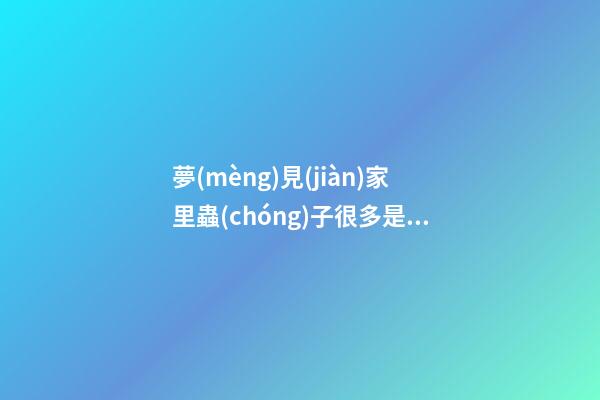 夢(mèng)見(jiàn)家里蟲(chóng)子很多是什么意思