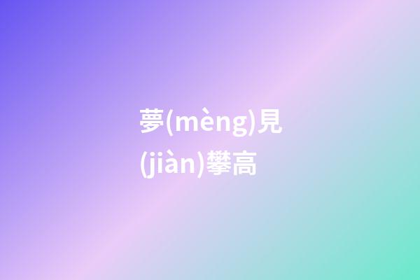 夢(mèng)見(jiàn)攀高