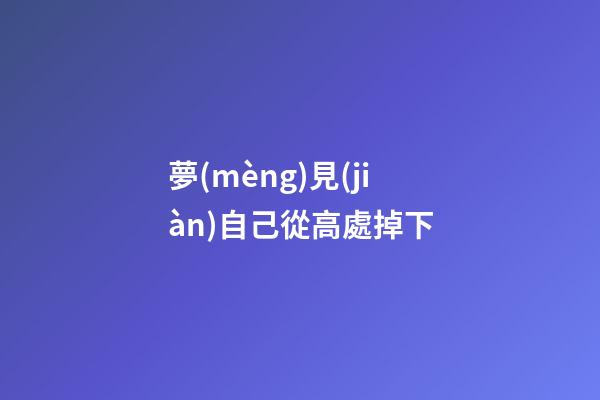 夢(mèng)見(jiàn)自己從高處掉下