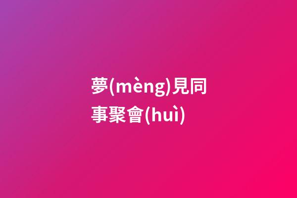 夢(mèng)見同事聚會(huì)