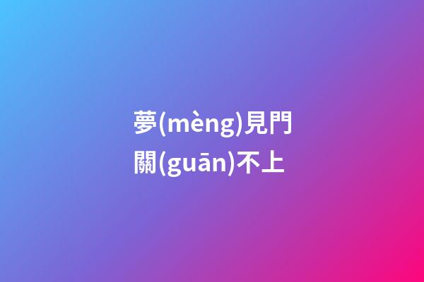 夢(mèng)見門關(guān)不上