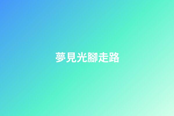 夢見光腳走路