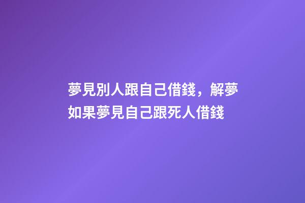 夢見別人跟自己借錢，解夢如果夢見自己跟死人借錢