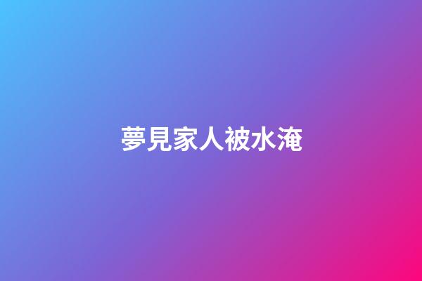 夢見家人被水淹