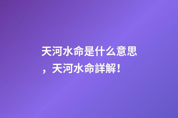 天河水命是什么意思，天河水命詳解！
