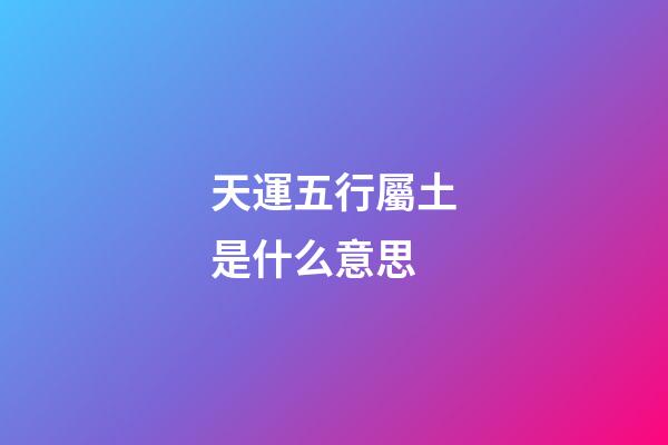 天運五行屬土是什么意思