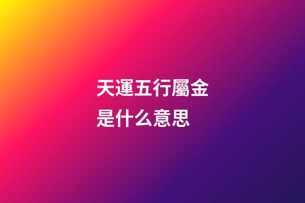 天運五行屬金是什么意思