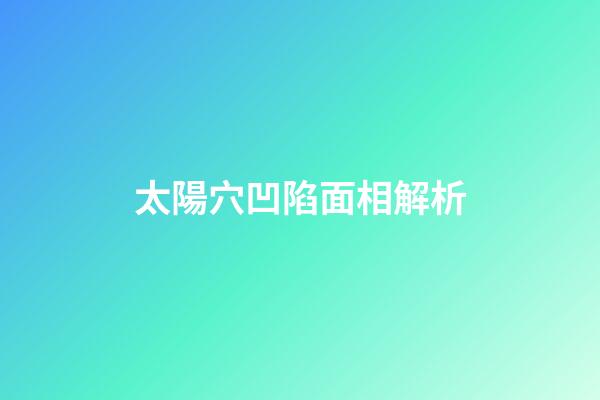 太陽穴凹陷面相解析