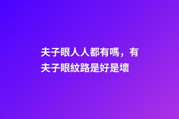 夫子眼人人都有嗎，有夫子眼紋路是好是壞