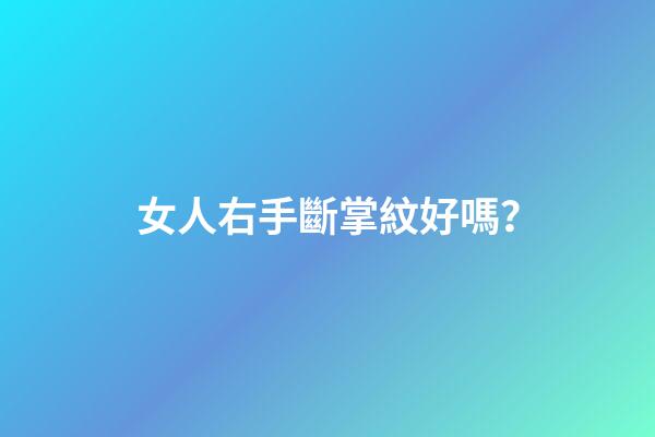 女人右手斷掌紋好嗎？