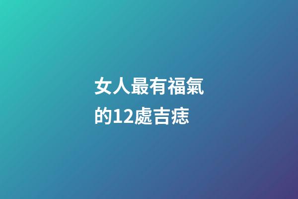 女人最有福氣的12處吉痣