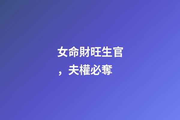 女命財旺生官，夫權必奪