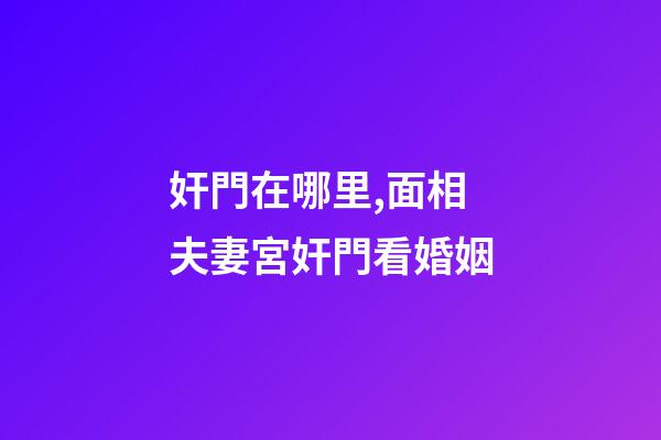 奸門在哪里,面相夫妻宮奸門看婚姻