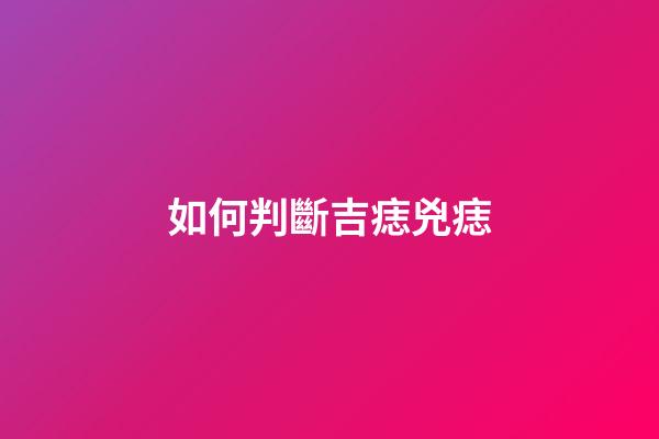 如何判斷吉痣兇痣
