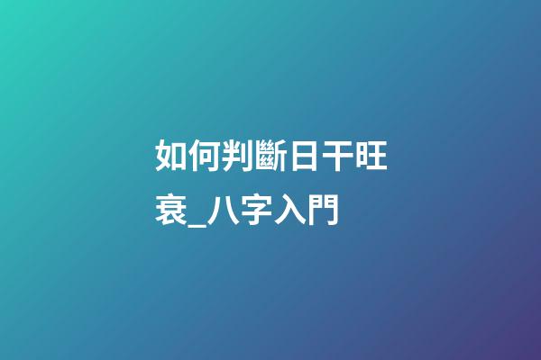 如何判斷日干旺衰_八字入門