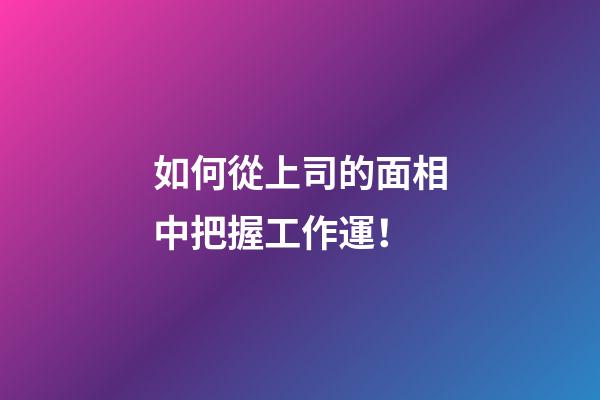 如何從上司的面相中把握工作運！