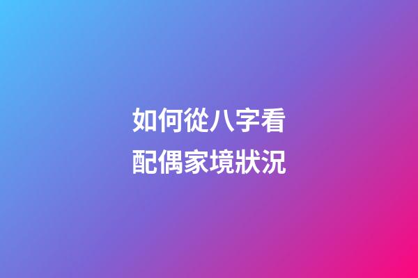 如何從八字看配偶家境狀況