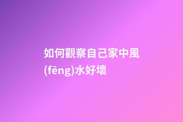 如何觀察自己家中風(fēng)水好壞