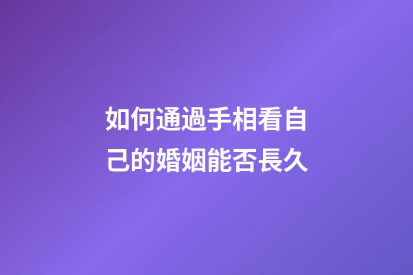 如何通過手相看自己的婚姻能否長久