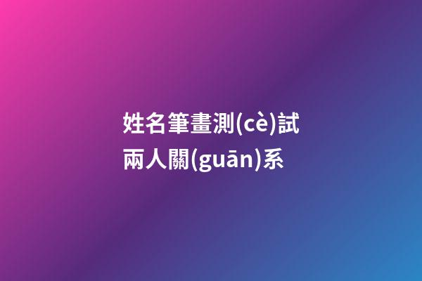 姓名筆畫測(cè)試兩人關(guān)系