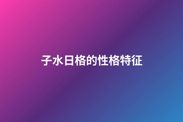 子水日格的性格特征