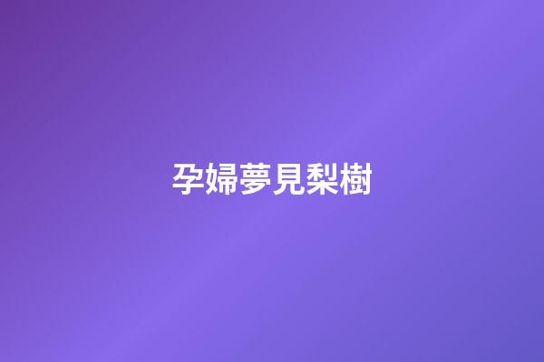 孕婦夢見梨樹