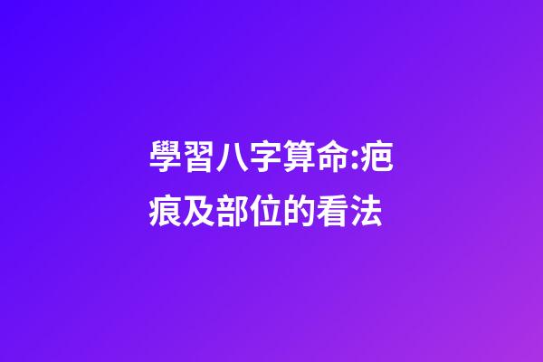 學習八字算命:疤痕及部位的看法