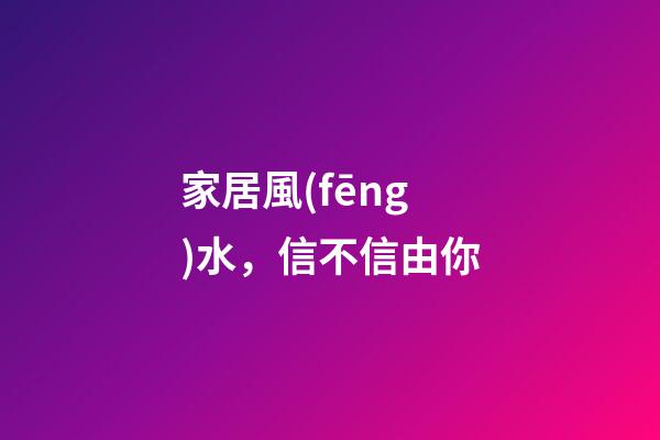 家居風(fēng)水，信不信由你