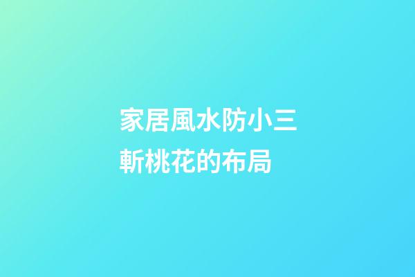 家居風水防小三斬桃花的布局