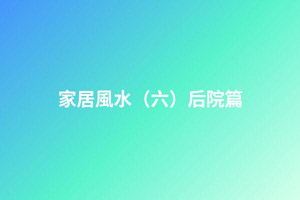 家居風水（六）后院篇