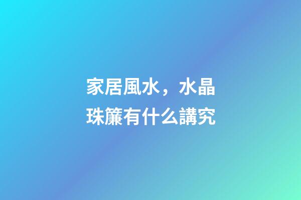 家居風水，水晶珠簾有什么講究