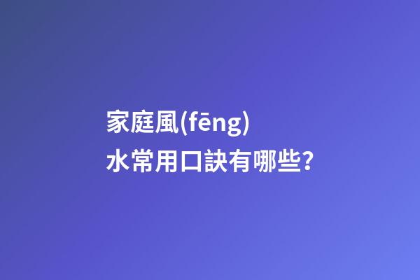 家庭風(fēng)水常用口訣有哪些？