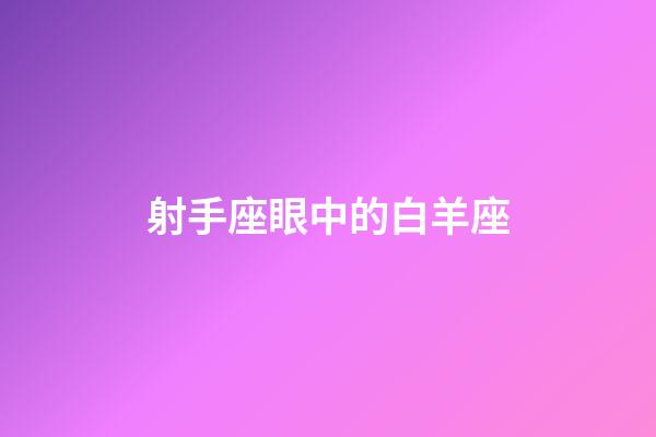 射手座眼中的白羊座-第1張-星座運勢-玄機派