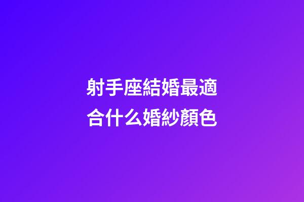 射手座結婚最適合什么婚紗顏色-第1張-星座運勢-玄機派