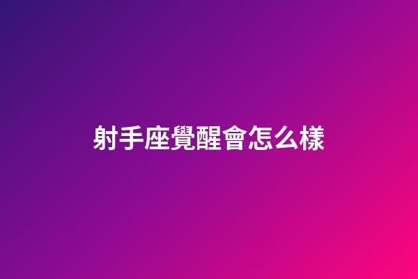 射手座覺醒會怎么樣-第1張-星座運勢-玄機派